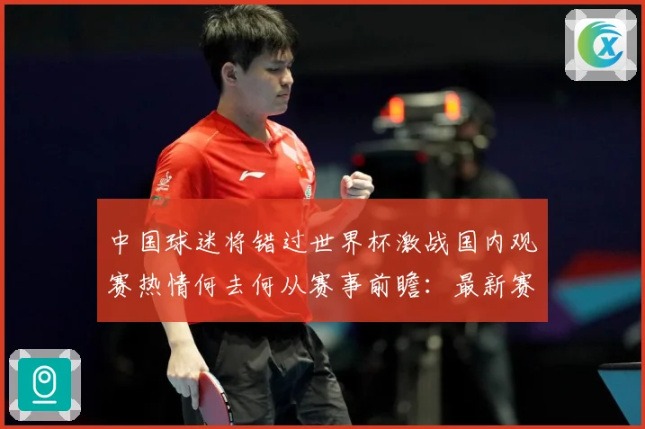 中国球迷将错过世界杯激战国内观赛热情何去何从赛事前瞻：最新赛事动态与深度分析