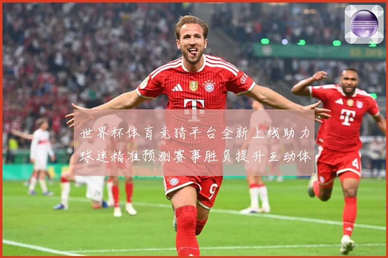 世界杯体育竞猜平台全新上线助力球迷精准预测赛事胜负提升互动体数据研判：最新赛事动态与深度分析
